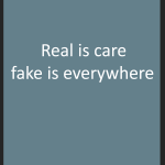 Real is care fake is everywhere