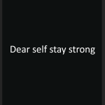Dear self stay strong