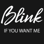Blink IF YOU WANT ME